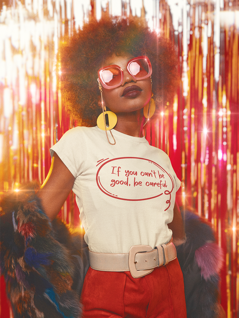 If you can't be good, be careful!